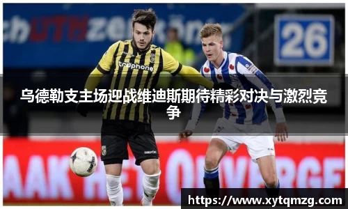 乌德勒支主场迎战维迪斯期待精彩对决与激烈竞争