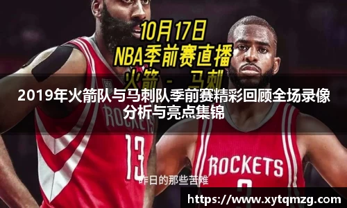 2019年火箭队与马刺队季前赛精彩回顾全场录像分析与亮点集锦